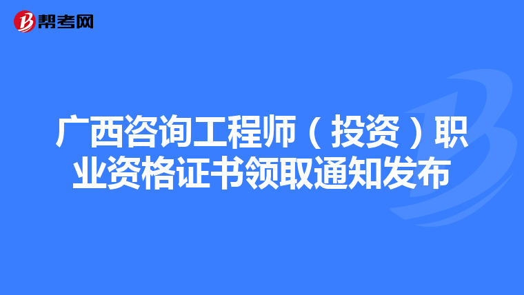 广西咨询工程师（投资）职业资格证书领取通知发布