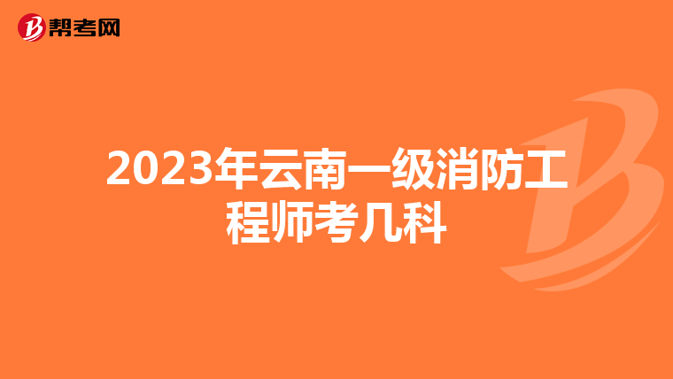 2023年云南一级消防工程师考几科