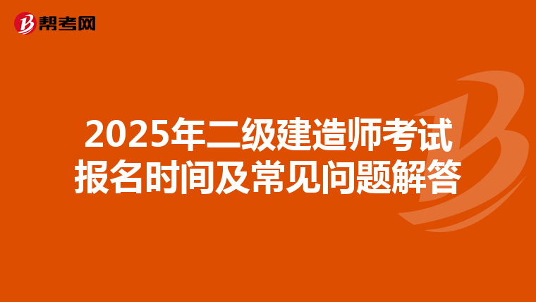2025年二级建造师考试报名时间及常见问题解答