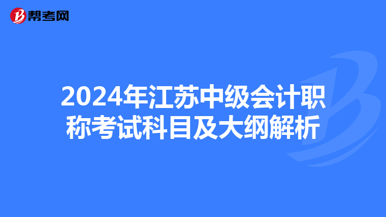 2024年江苏中级会计职称考试科目及大纲解析