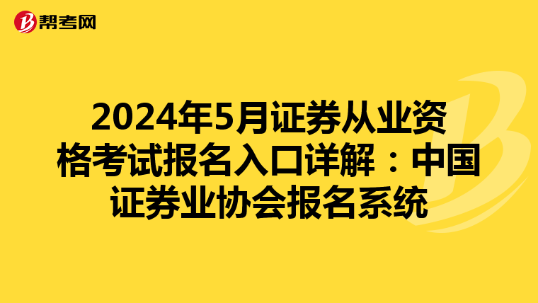 2024年5月证券从业资格考试报名入口详解：中国证券业协会报名系统