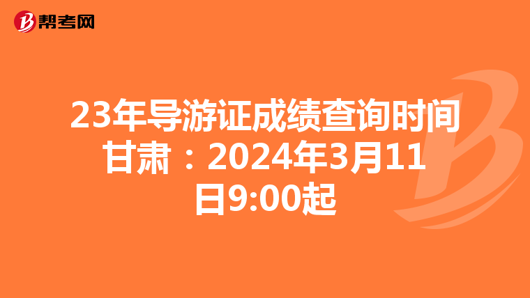 23年导游证成绩查询时间甘肃：2024年3月11日9:00起
