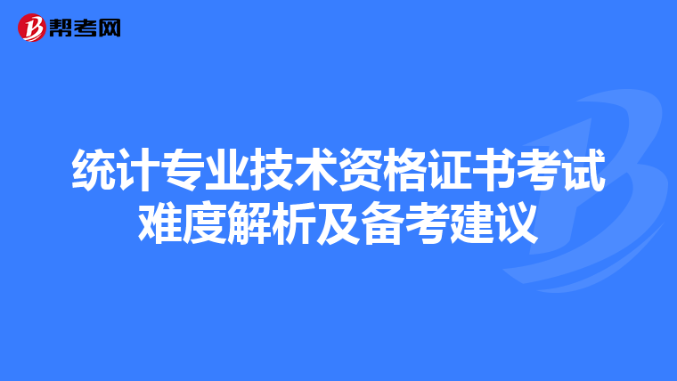统计专业技术资格证书考试难度解析及备考建议