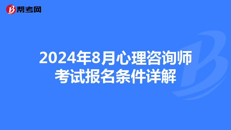 2024年8月心理咨询师考试报名条件详解