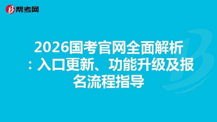 2026国考官网全面解析：入口更新、功能升级及报名流程指导