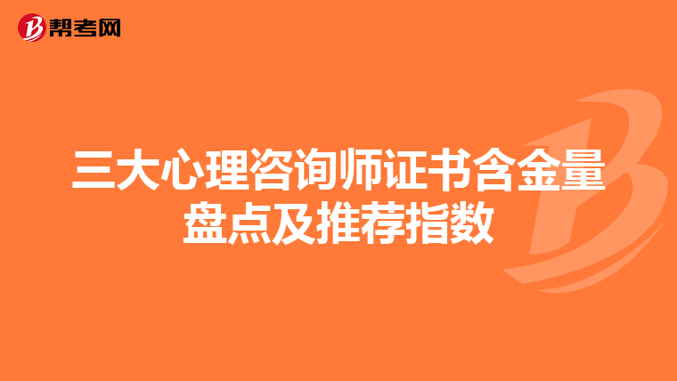 三大心理咨询师证书含金量盘点及推荐指数