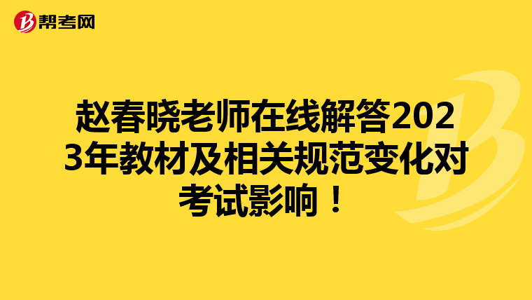 赵春晓老师在线解答2023年教材及相关规范变化对考试影响!