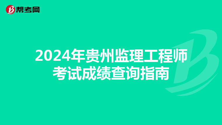 2024年贵州监理工程师考试成绩查询指南
