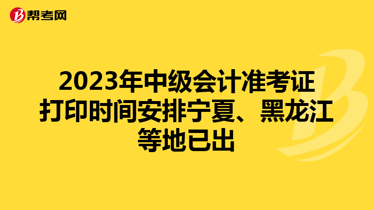 2023年中级会计准考证打印时间安排宁夏、黑龙江等地已出