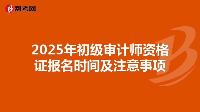 2025年初级审计师资格证报名时间及注意事项