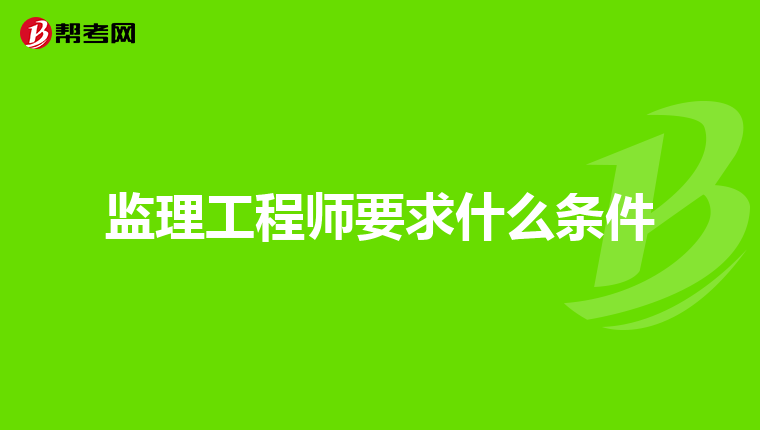 监理工程师要求什么条件