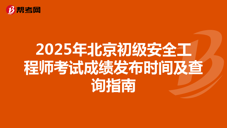2025年北京初级安全工程师考试成绩发布时间及查询指南