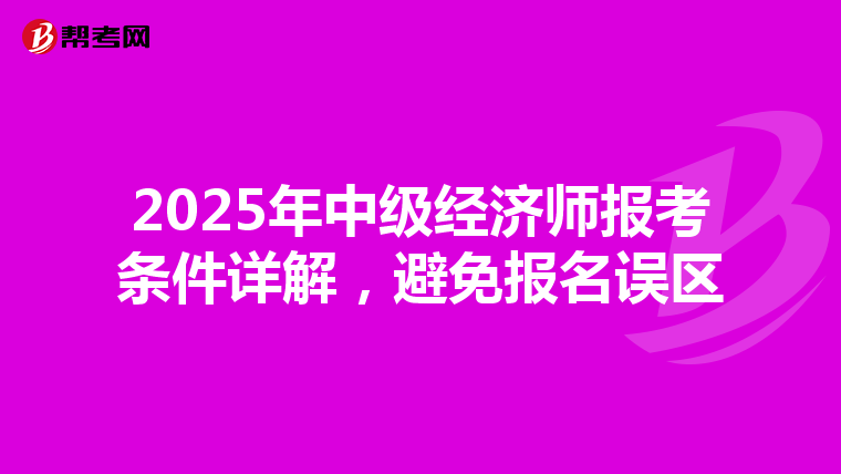 2025年中级经济师报考条件详解，避免报名误区