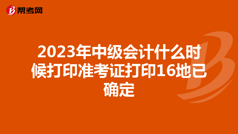 2023年中级会计什么时候打印准考证打印16地已确定