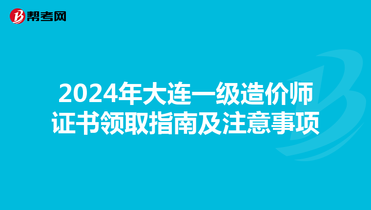 2024年大连一级造价师证书领取指南及注意事项