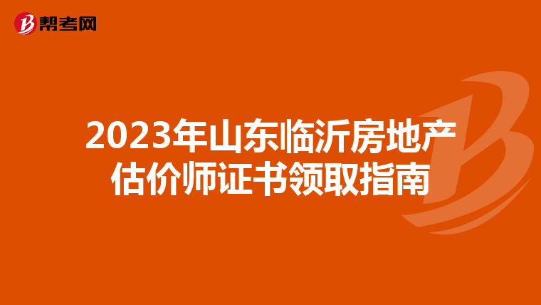 2023年山东临沂房地产估价师证书领取指南