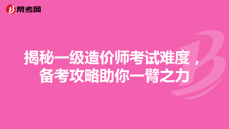 揭秘一级造价师考试难度，备考攻略助你一臂之力