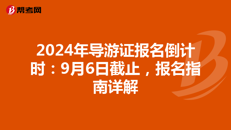 2024年导游证报名倒计时：9月6日截止，报名指南详解