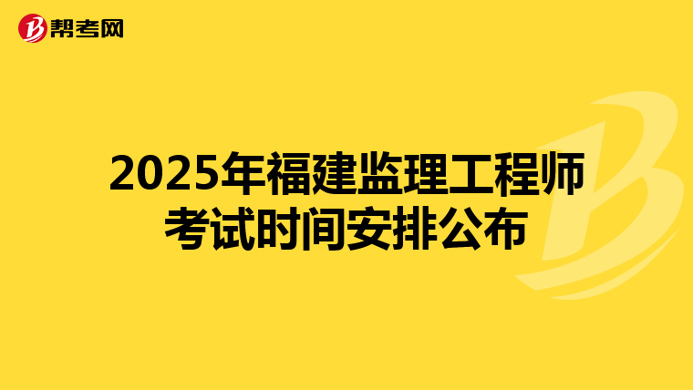 2025年福建监理工程师考试时间安排公布