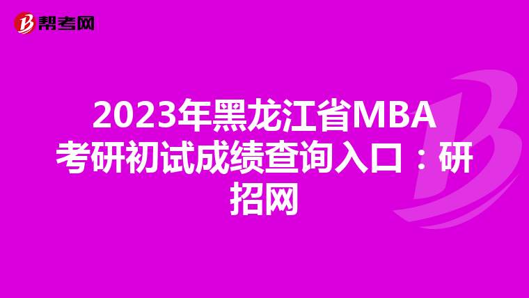 2023年黑龍江省MBA考研初試成績查詢入口：研招網