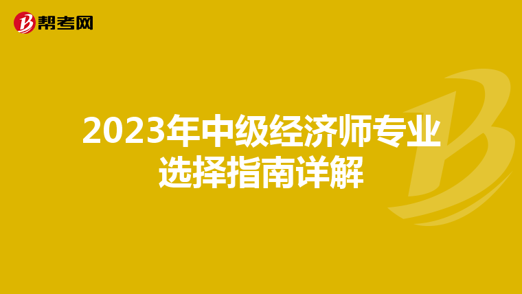 2023年中級經濟師專業選擇指南詳解