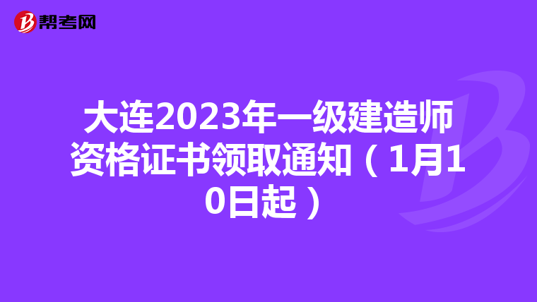 大连2023年一级建造师资格证书领取通知（1月10日起）