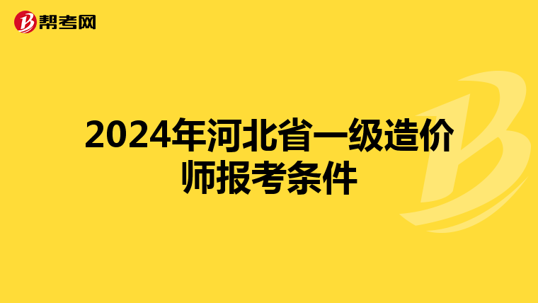 2024年河北省一级造价师报考条件