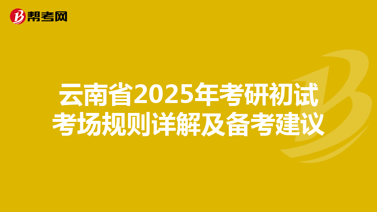 云南省2025年考研初试考场规则详解及备考建议