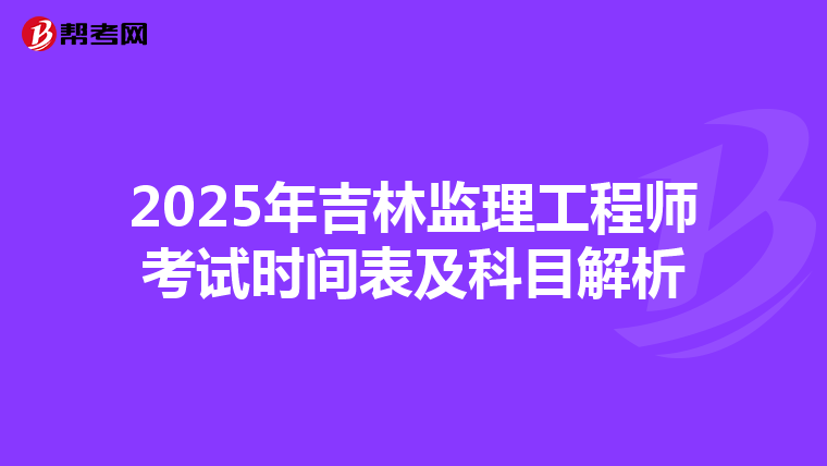 2025年吉林监理工程师考试时间表及科目解析