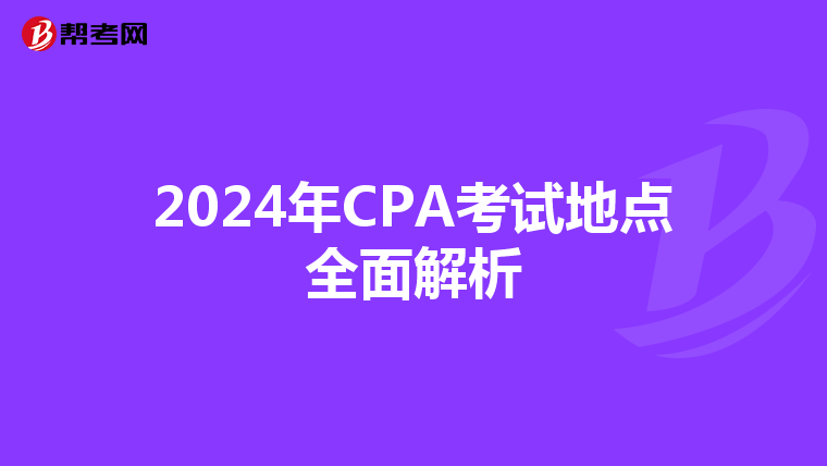 2024年CPA考試地點(diǎn)全面解析