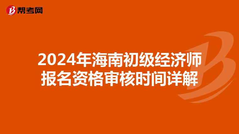 2024年海南初級經濟師報名資格審核時間詳解