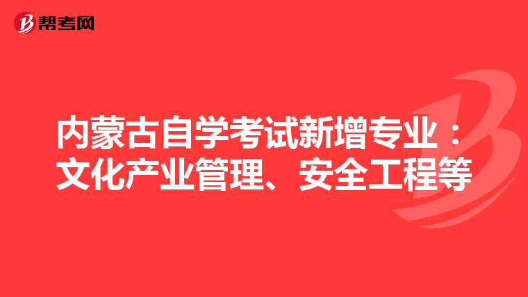 内蒙古自学考试新增专业：文化产业管理、安全工程等
