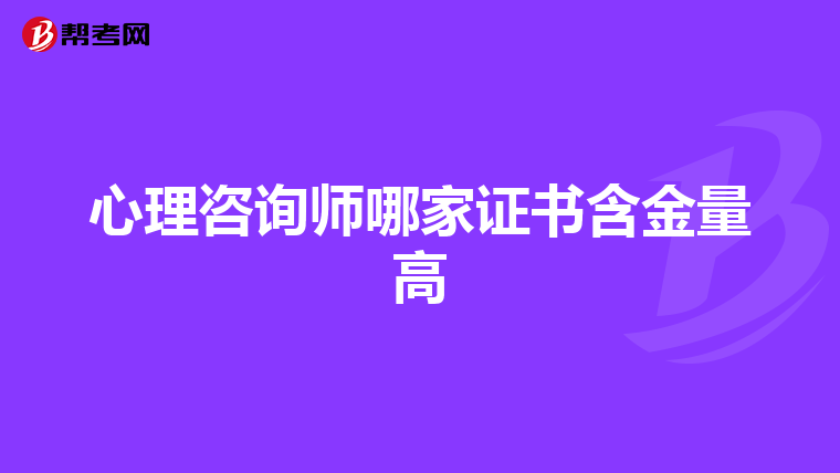 心理咨询师哪家证书含金量高