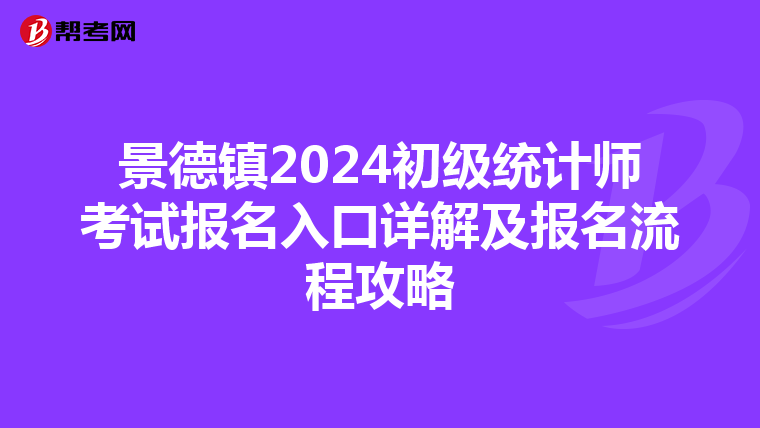 景德镇2024初级统计师考试报名入口详解及报名流程攻略