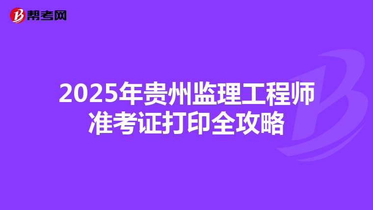 2025年贵州监理工程师准考证打印全攻略