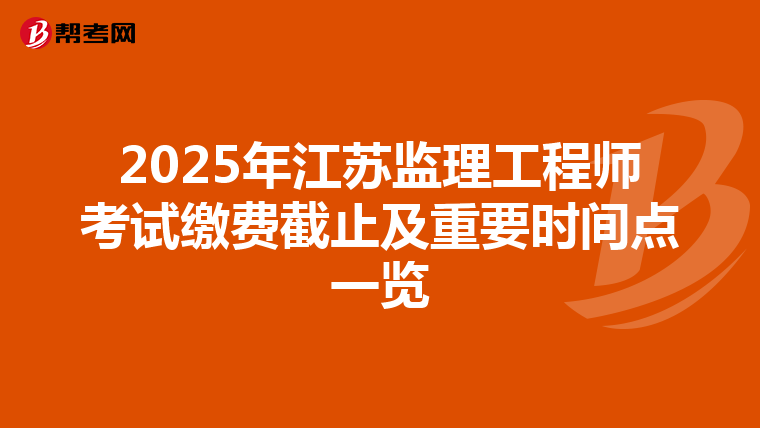 2025年江苏监理工程师考试缴费截止及重要时间点一览