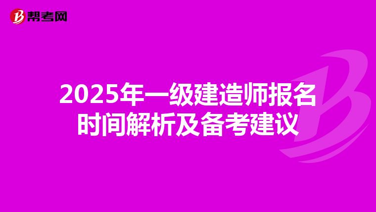 2025年一级建造师报名时间解析及备考建议