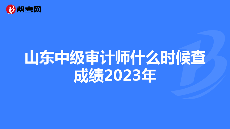 山东中级审计师什么时候查成绩2023年