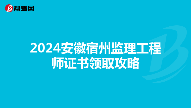 2024安徽宿州监理工程师证书领取攻略