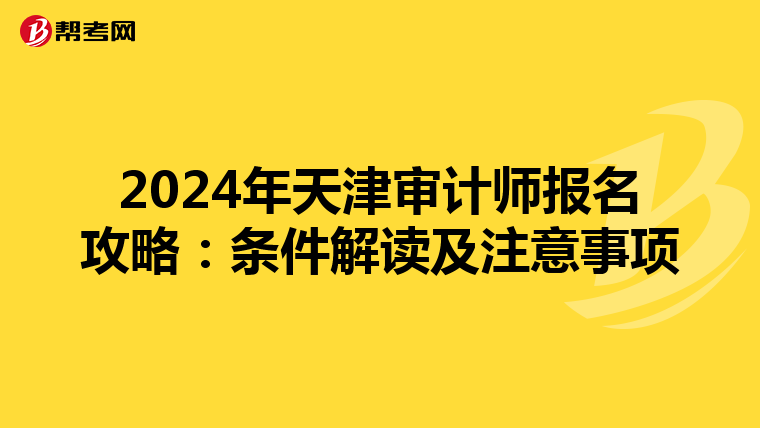 2024年天津审计师报名攻略：条件解读及注意事项