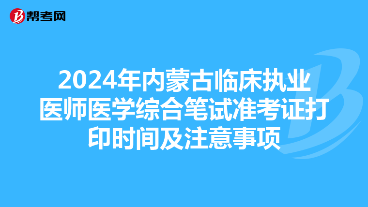2024年内蒙古临床执业医师医学综合笔试准考证打印时间及注意事项