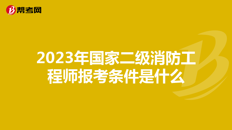 2023年国家二级消防工程师报考条件是什么