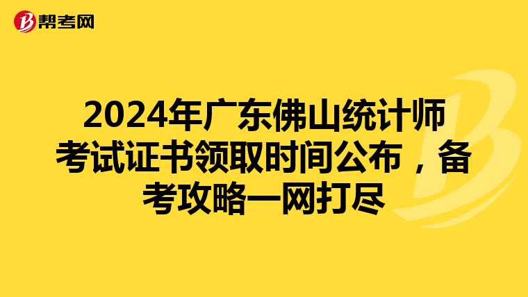 2024年广东佛山统计师考试证书领取时间公布，备考攻略一网打尽