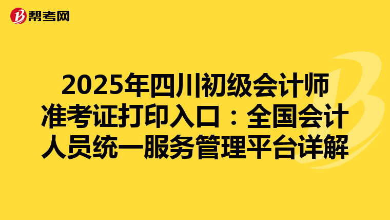 2025年四川初級會計師準考證打印入口：全國會計人員統一服務管理平臺詳解