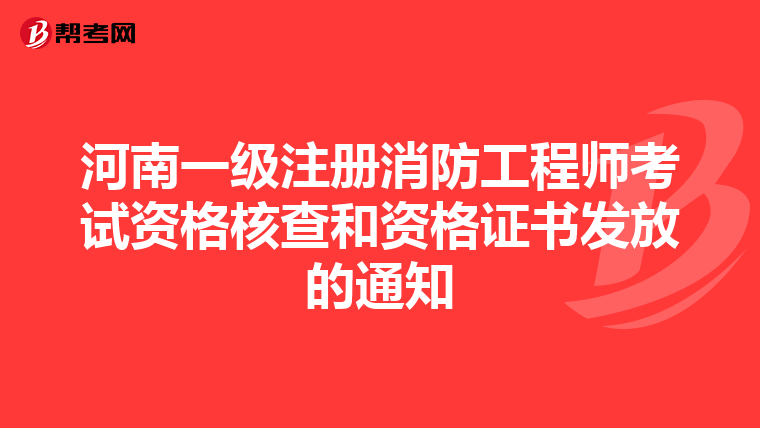 河南一級(jí)注冊(cè)消防工程師考試資格核查和資格證書發(fā)放的通知