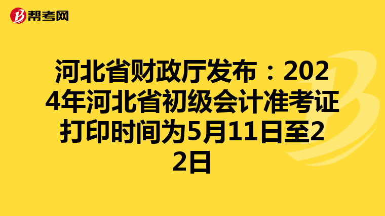 河北省财政厅发布：2024年河北省初级会计准考证打印时间为5月11日至22日