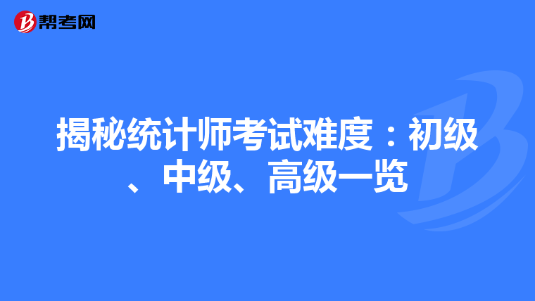 揭秘統(tǒng)計(jì)師考試難度：初級(jí)、中級(jí)、高級(jí)一覽