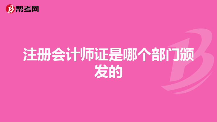 注冊會計師證是哪個部門頒發(fā)的