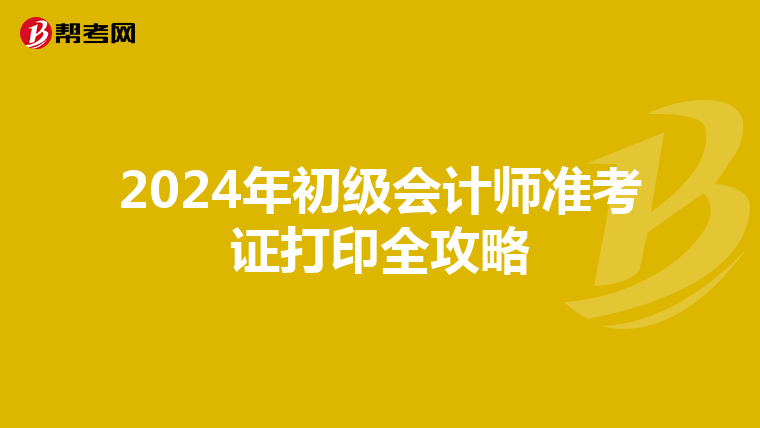 2024年初级会计师准考证打印全攻略