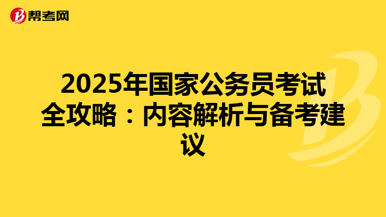 2025年国家公务员考试全攻略：内容解析与备考建议